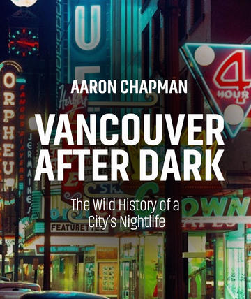 Vancouver After Dark - The Wild History of a City's Nightlife
